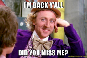 condescending wonka i m back y all did you miss me