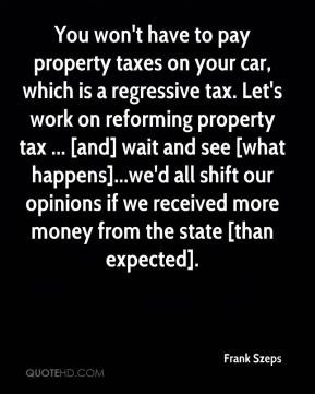 Frank Szeps - You won't have to pay property taxes on your car, which ...
