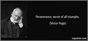 Perseverance, secret of all triumphs. - Victor Hugo
