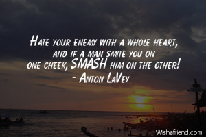 hate-Hate your enemy with a whole heart, and if a man smite you on one ...