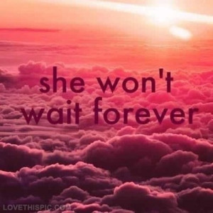 She wont wait forever