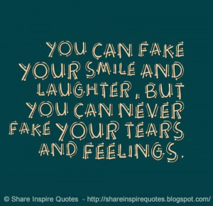 You can FAKE your SMILE and LAUGHTER, but you can never FAKE your ...