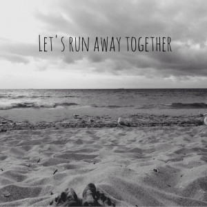 Let's run away together #desideratabytanyacooper #quote