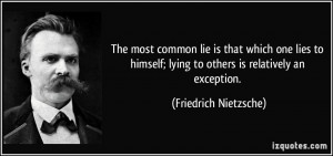 ... ; lying to others is relatively an exception. - Friedrich Nietzsche