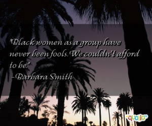 Black women as a group have never been fools . We couldn't afford to ...