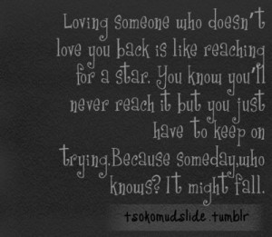 Loving someone who doesn’t love you back is like reaching for a star ...