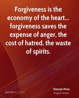 Forgiveness is the economy of the heart... forgiveness saves the ...