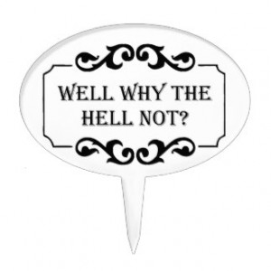 Well Why the Hell Not Humor Quote Cake Topper
