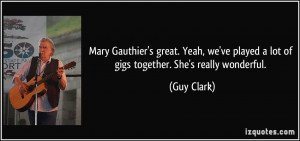 ... ve played a lot of gigs together. She's really wonderful. - Guy Clark