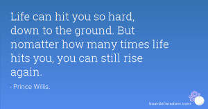 ... But nomatter how many times life hits you, you can still rise again