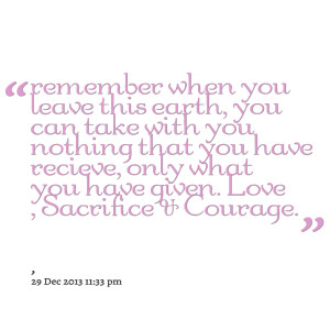 Quotes Picture: remember when you leave this earth, you can take with ...