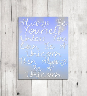 Always Be Yourself Unless You Can Be A Unicorn - Funny Quote ...
