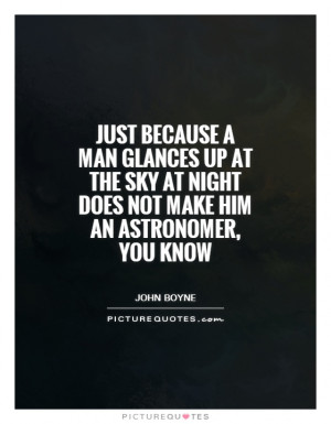 Just because a man glances up at the sky at night does not make him an ...
