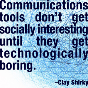 Communications tools don't get socially interesting until they get ...