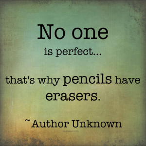 No One Is Perfect That 39 s Why Pencils Have Erasers