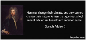 ... fool cannot ride or sail himself into common sense. - Joseph Addison