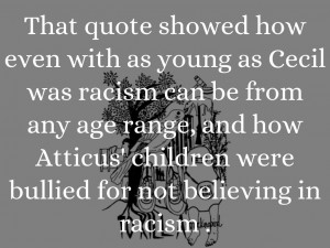 That quote showed how even with as young as Cecil was racism can be ...