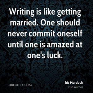 Writing is like getting married. One should never commit oneself until ...