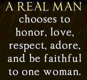... man chooses to honor love respect adore and be faithful to one woman