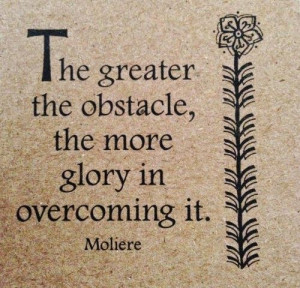 ... greater the obstacle, the more glory in overcoming it #life #quotes