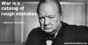 War is a catalog of rough mistakes - Winston Churchill Quotes ...