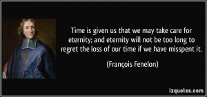 Time is given us that we may take care for eternity; and eternity will ...