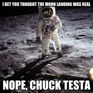 moon landing was real NOPE, chuck testa - I bet you thought the moon ...