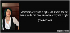... even usually, but once in a while, everyone is right. - Cherie Priest