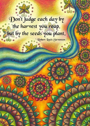don t judge each day by the harvest you reap but by the seeds you ...