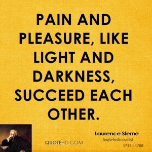 Pain and pleasure, like light and darkness, succeed each other.