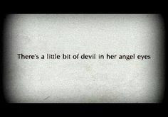 There's a little bit of devil in her angel eyes. More