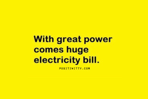 With great power comes huge electricity bills..