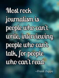 people who can't write, interviewing people who can't talk, for people ...