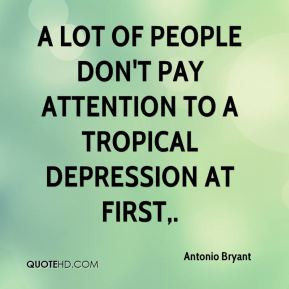 ... lot of people don't pay attention to a tropical depression at first