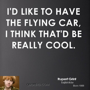 like to have the flying car, I think that'd be really cool.