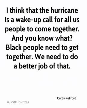 the hurricane is a wake-up call for all us people to come together ...