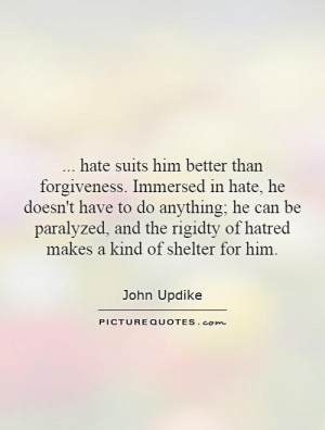 hate suits him better than forgiveness. Immersed in hate, he doesn't ...
