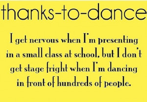 ... don't get stage fright when I'm dancing in front of hundreds of people
