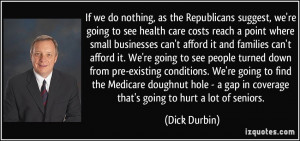 , as the Republicans suggest, we're going to see health care costs ...