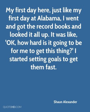 Shaun Alexander - My first day here, just like my first day at Alabama ...