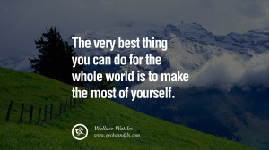 THE VERY BEST THING YOU CAN DO FOR THE WHOLE WORLD IS TO MAKE THE MOST ...