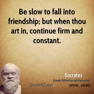 Be slow to fall into friendship; but when thou art in, continue firm ...