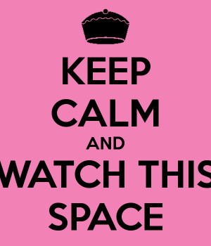 KEEP CALM AND WATCH THIS SPACE