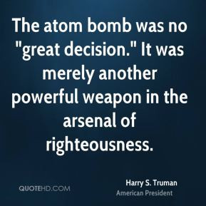 Harry S. Truman - The atom bomb was no 