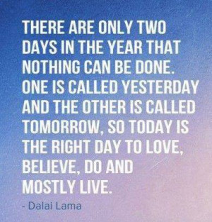 Today Is The Right Day To Love, Believe, Do And Mostly Live: Quote ...