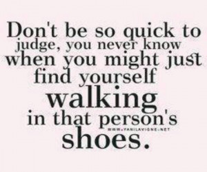 Dont be so quick to judges