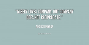 Read More about Quote Addison Mizner Misery Loves Company But Company ...