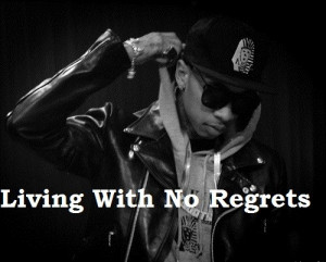 Rapper, tyga, quotes, sayings, living with no regrets