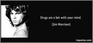 Drugs are a bet with your mind. - Jim Morrison