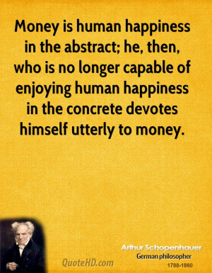 Money is human happiness in the abstract; he, then, who is no longer ...